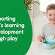 The Magic of Play: How to Support Children's Learning & Development Through Play